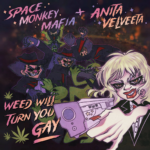EP: Space Monkey Mafia w/ Anita Velveeta – Weed Will Turn You Gay
